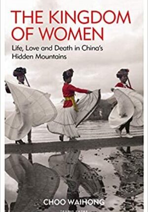 The Kingdom of Women: Life, Love and Death in China's Hidden Mountains